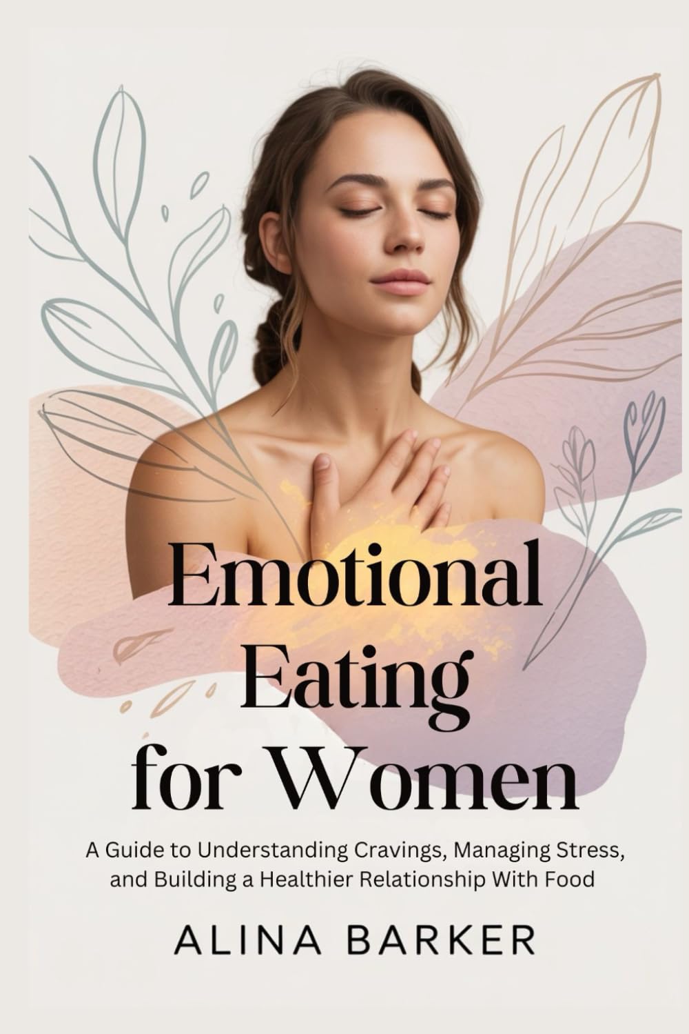 Emotional Eating for Women: A Guide to Understanding Cravings, Managing Stress, and Building a Healthier Relationship With Food