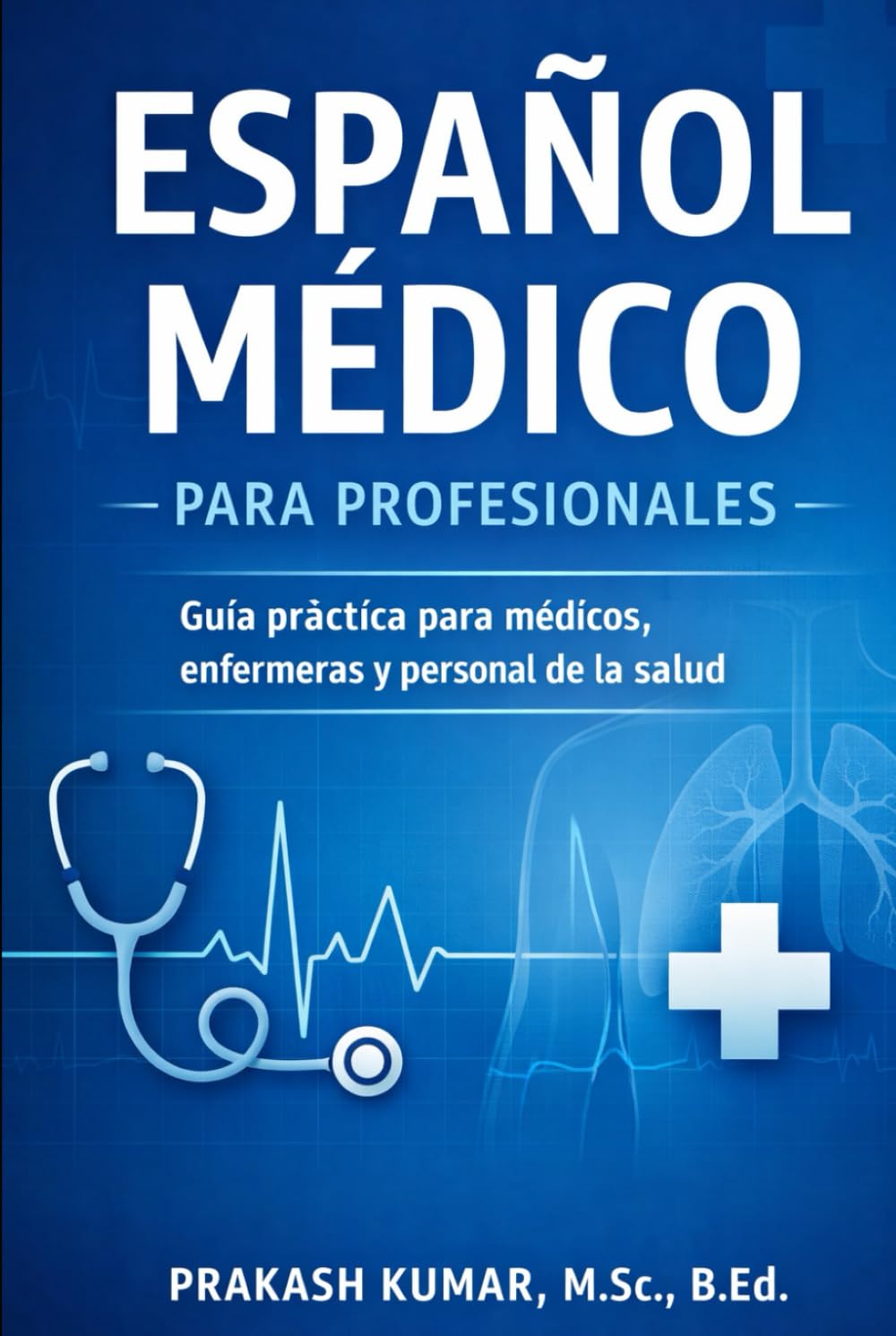 Español Médico para Profesionales: Guía práctica para médicos, enfermeras, paramédicos y profesionales de la salud para comunicarse con confianza con pacientes hispanohablantes