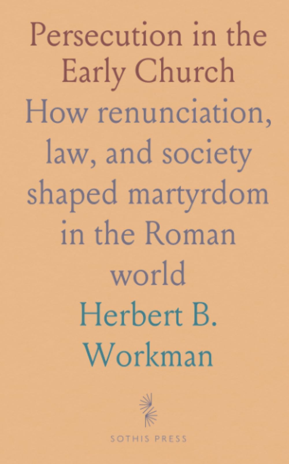 Persecution in the Early Church: How renunciation, law, and society shaped martyrdom in the Roman world