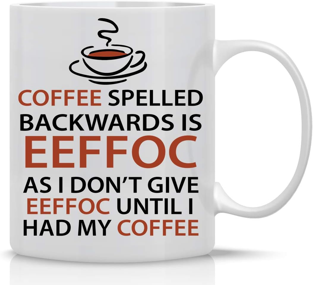 Eeffoc is Coffee Spelled Backwards, As I Dont Give Eeffoc Until I Had My Coffee - Funny Coffee Mug - 11OZ Coffee Mug - Mugs for Women, Boss, Friend, Employee, or Spouse - Perfect Borthday Gift