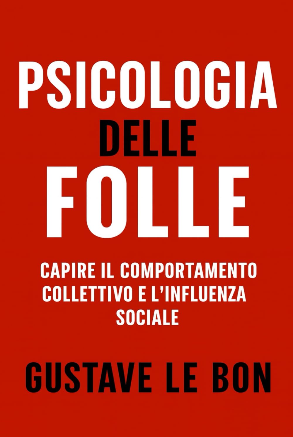 Psicologia delle Folle: Capire il comportamento collettivo e l'influenza sociale (Forze Psicologiche nella Storia)