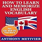 How to Learn and Memorize English Vocabulary Using a Memory Palace Specifically Designed for the English Language: Special Edition for ESL & EFL Teachers
