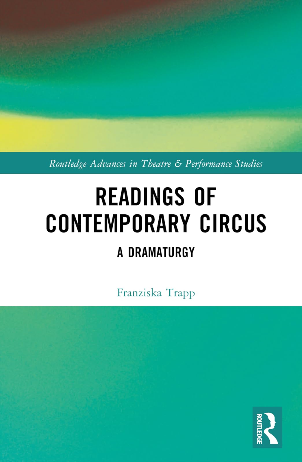 Readings of Contemporary Circus: A Dramaturgy (Routledge Advances in Theatre & Performance Studies)