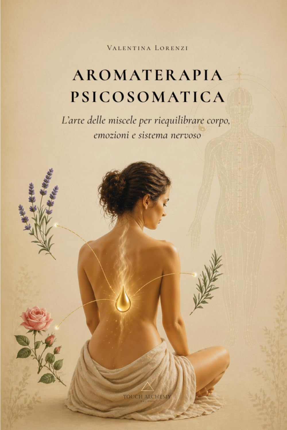AROMATERAPIA PSICOSOMATICA: Guida pratica alle miscele per corpo, emozioni e sistema nervoso (Valentina Touch Alchemy™ — Manuali professionali per l’operatore del benessere)