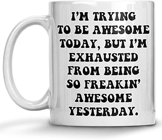 I'm Trying To Be Awesome Today But I'm Exhausted From Being So Freakin Awesome Yesterday, Hilarious Gag Coffee Mug, Joke Quote Comedy Sarcasm Humor Creative Satire Laugh Irony Cheeky