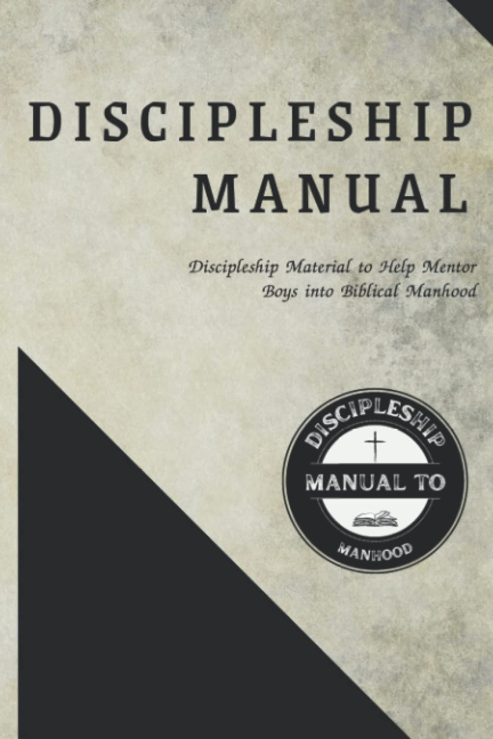 DISCIPLESHIP MANUAL FOR MENTORING YOUNG MEN: Discipleship Material to Help Mentor Boys into Biblical Manhood