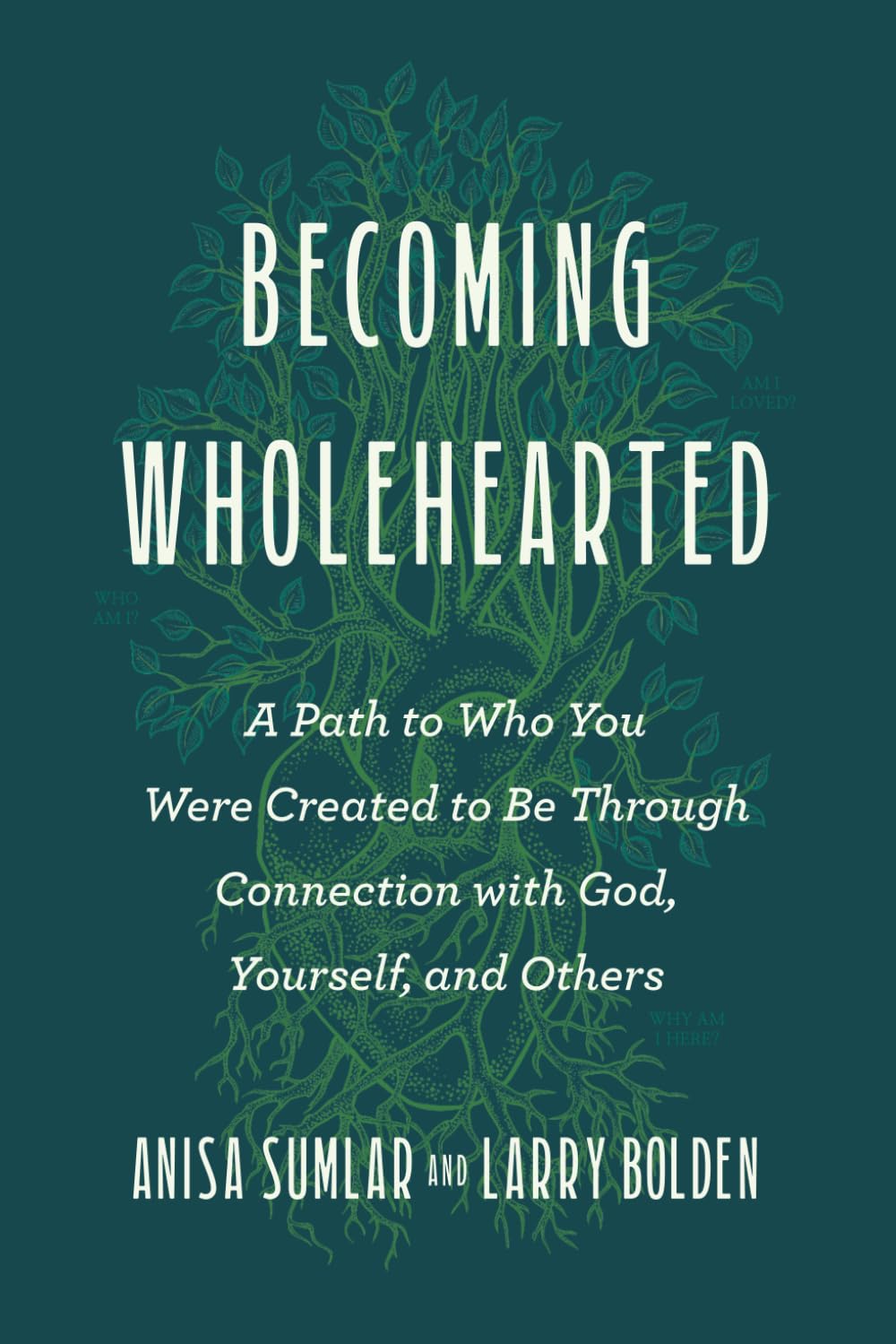 Becoming Wholehearted: A Path to Who You Were Created to Be Through Connection with God, Yourself, and Others