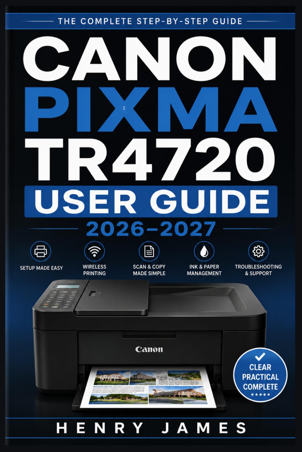 CANON PIXMA TR4720 USER GUIDE 2026–2027: The Complete Step-by-Step Manual for Setup, Wireless Printing, Scanning, Copying, and Troubleshooting Your All-in-One Inkjet Printer