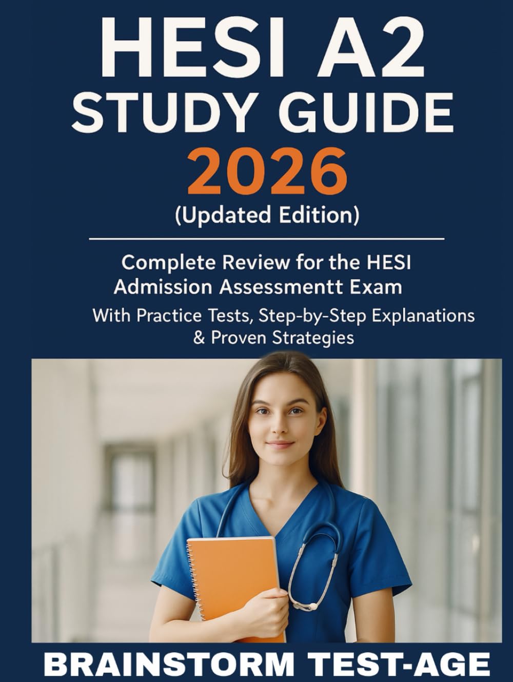 HESI A2 Study Guide 2026 (Updated Edition): Complete Review for the HESI Admission Assessment Exam — With Practice Tests, Step-by-Step Explanations & Proven Strategies