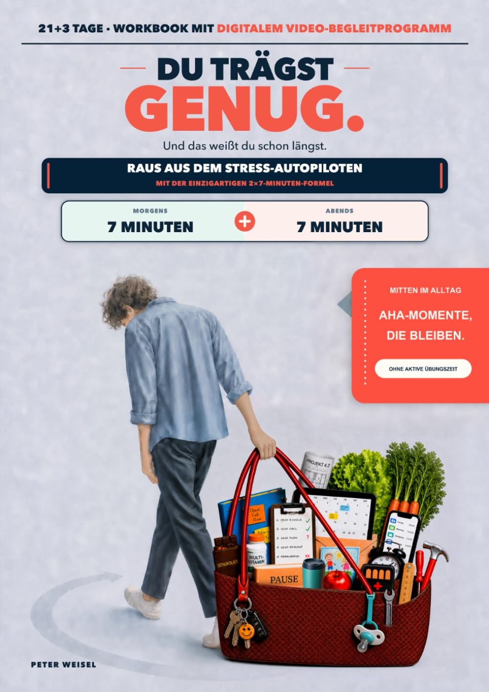 Du trägst genug. Und das weißt du schon längst.: Raus aus dem Stress-Autopiloten mit der einzigartigen 2x7-Minuten-Formel - Das 21+3 Tage Workbook mit DIGITALEM VIDEO-BEGLEITPROGRAMM inklusive