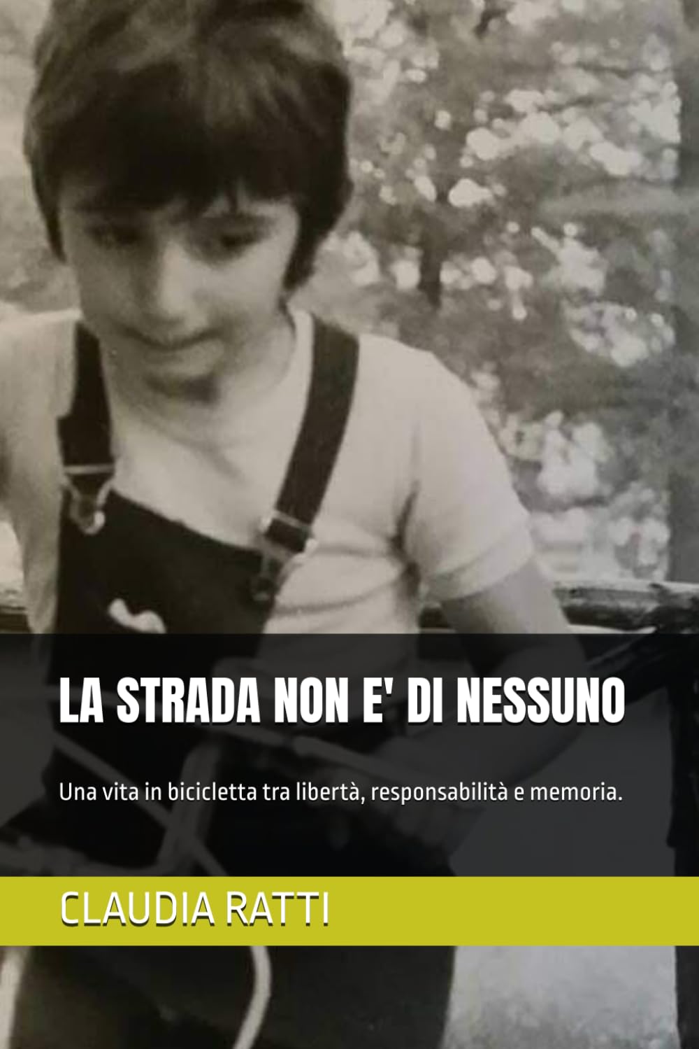 LA STRADA NON E' DI NESSUNO: Una vita in bicicletta tra libertà, responsabilità e memoria.