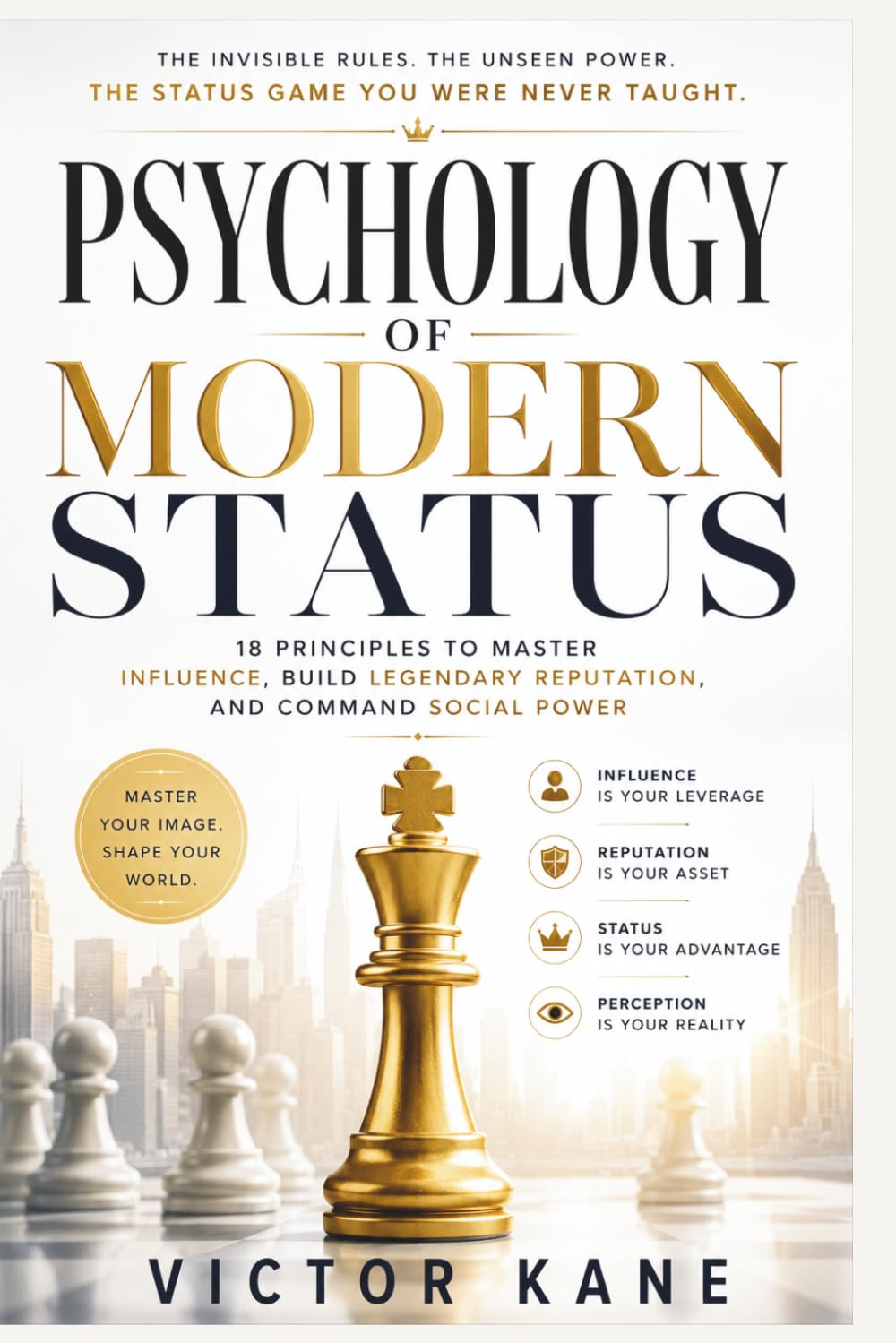 PSYCHOLOGY OF MODERN STATUS: 18 Principles to Master Influence, Build Legendary Reputation, and Command Social Power