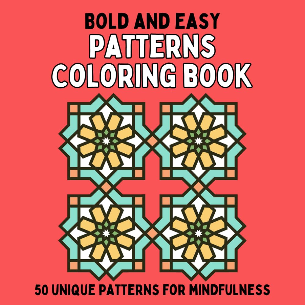 Bold and Easy Patterns Coloring Book: 50 Unique Patterns for Mindfulness for Adults, Teens and Kids