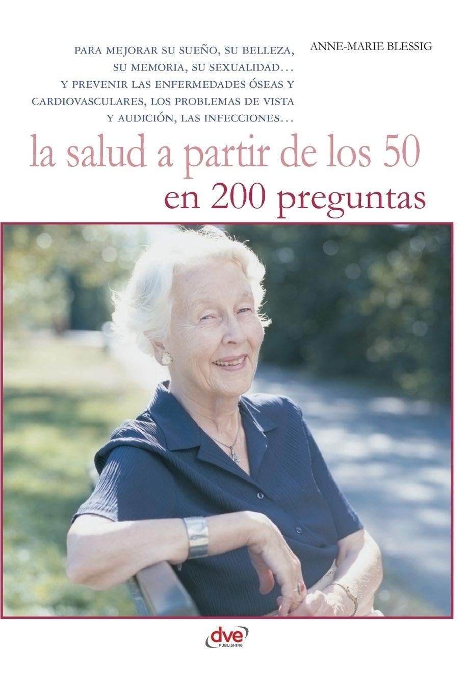 La salud a partir de los 50 en 200 preguntas: Para mejorar su sueño, su belleza, su memoria, su sexualidad... y prevenir las enfermedades óseas y ... de vista y audición, las infecciones...