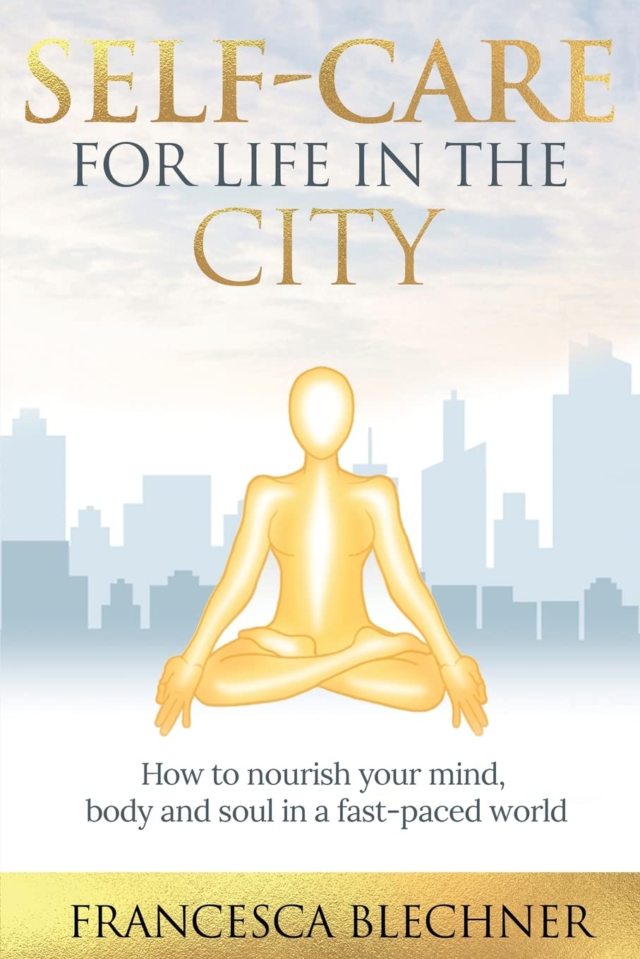 Self-Care for Life in the City: How to nourish your mind, body and soul in a fast-paced world