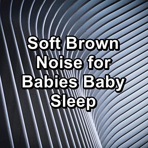 Soft Brown Noise for Babies Baby Sleep von Baby Sleep Music & Musica