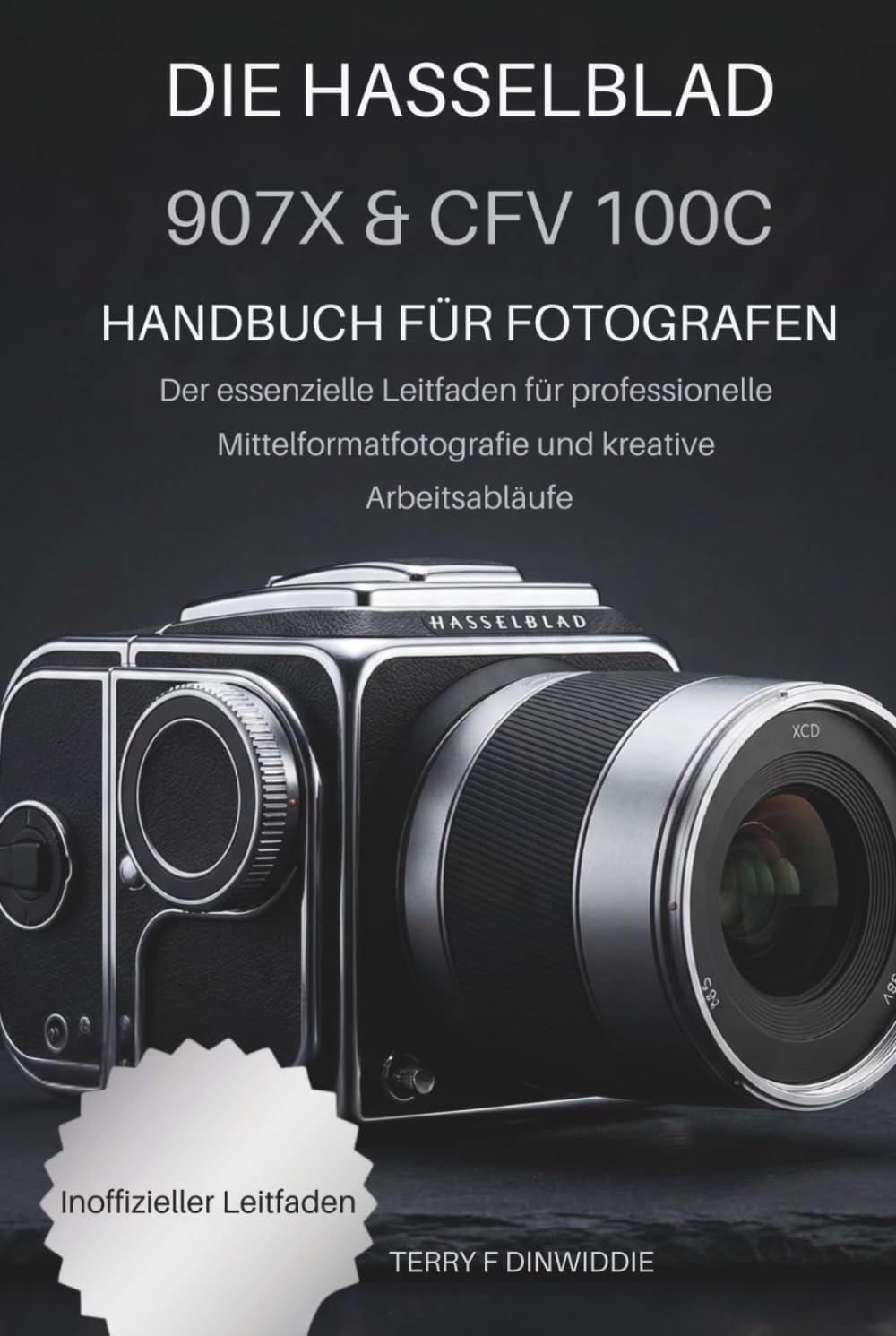 DIE HASSELBLAD 907X & CFV 100C: HANDBUCH FÜR FOTOGRAFEN: Der essenzielle Leitfaden für professionelle Mittelformatfotografie und kreative Arbeitsabläufe (The Mirrorless Camera Masterwork Series)