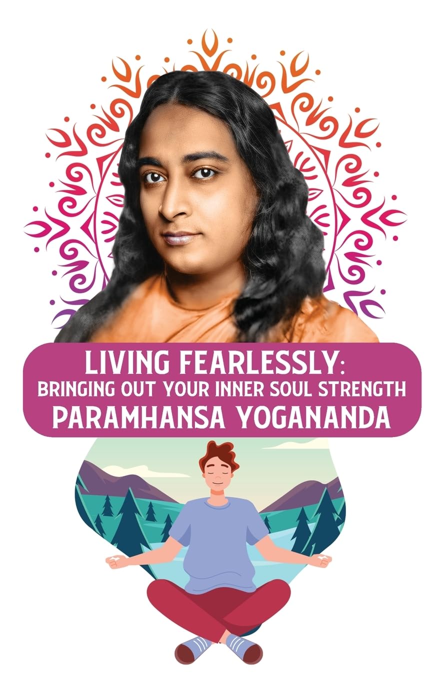 Paramhansa YoganandaLiving Fearlessly: Bringing Out Your Inner Soul Strength: Bringing Out Your Inner Soul Strength Paramhansa Yogananda