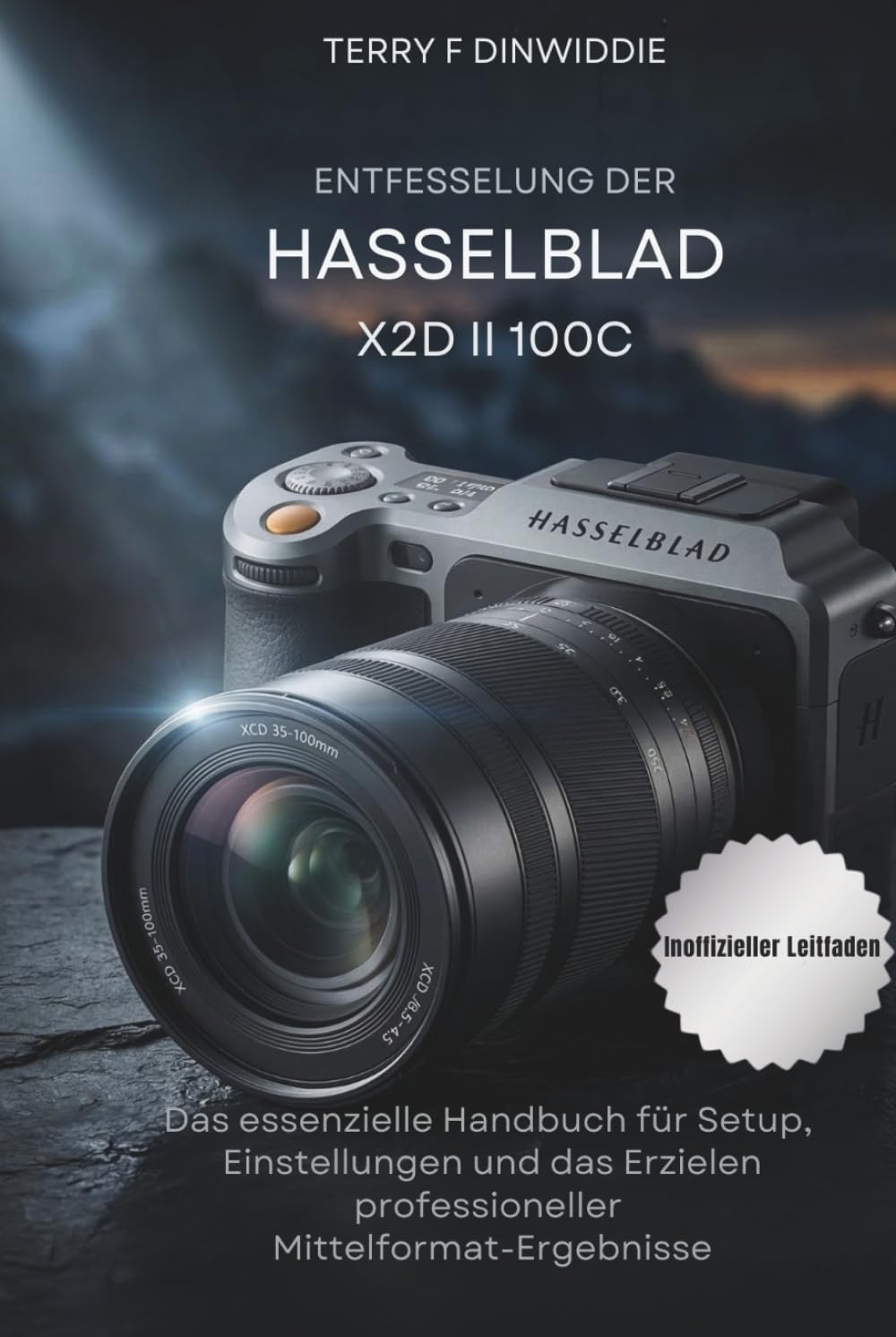 ENTFESSELUNG DER HASSELBLAD X2D II 100C: Das essenzielle Handbuch für Setup, Einstellungen und das Erzielen professioneller Mittelformat-Ergebnisse (The Mirrorless Camera Masterwork Series)