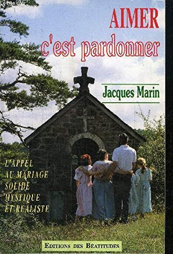 Télécharger Aimer c'est pardonner : L'appel au mariage solide, mystique et réaliste PDF