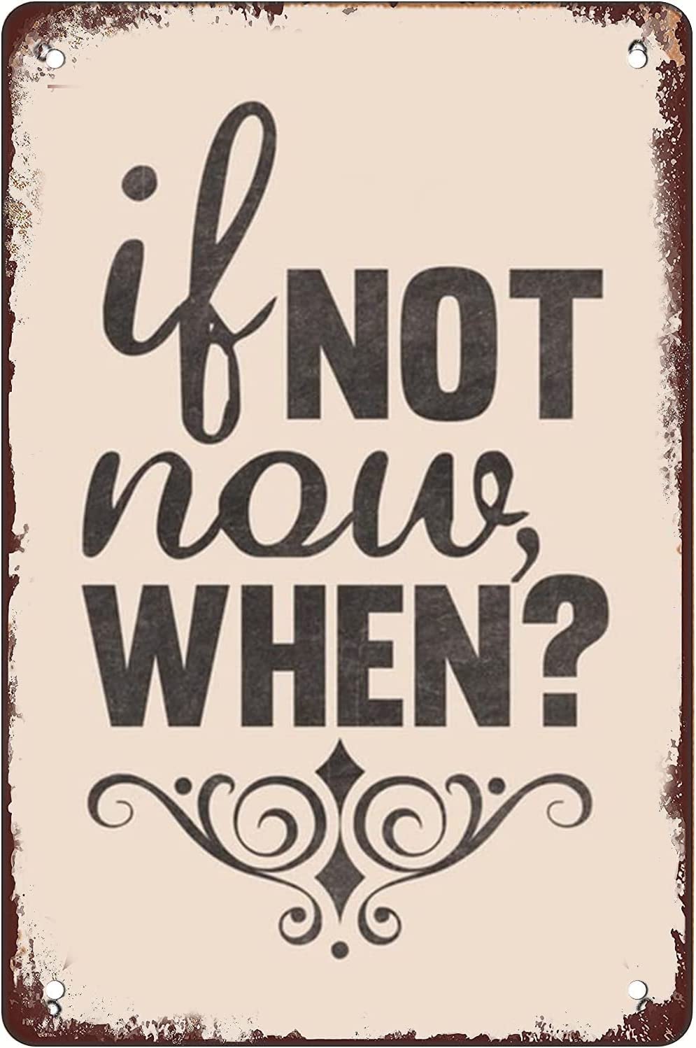 Hlbsdm Tinsign-12 Creative Tin Sign If Not Now When Metal Tin Sign Funny Novelty Metal Sign Retro Wall Decor For Home Gate Garden Bars Restaurants Cafes Office Store Pubs Club Sign Gift 8" X 12"
