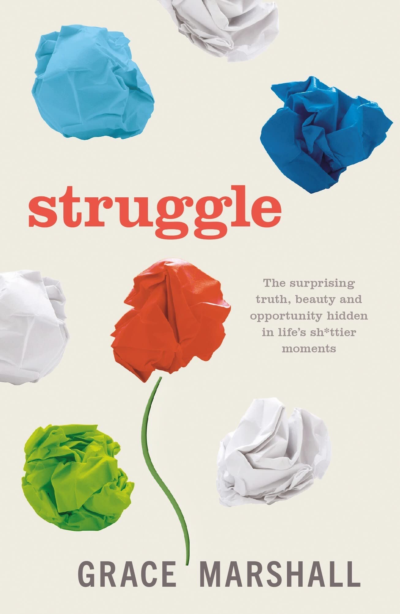 Struggle: The surprising truth, beauty and opportunity hidden in