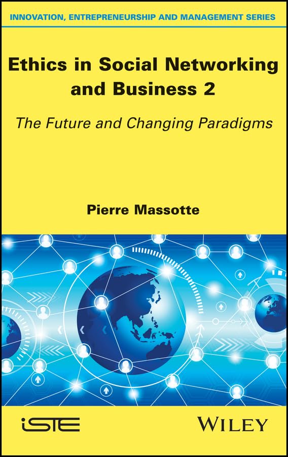 Ethics in Social Networking and Business 2: The Future and Changing Paradigms (Innovation, Entrepreneurship, Management)