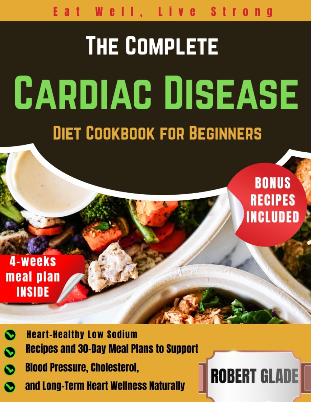 The Complete Cardiac Disease Diet Cookbook for Beginners: Heart-Healthy Low Sodium Recipes and 30-Day Meal Plans to Support Blood Pressure, Cholesterol, and Long-Term Heart Wellness Naturally