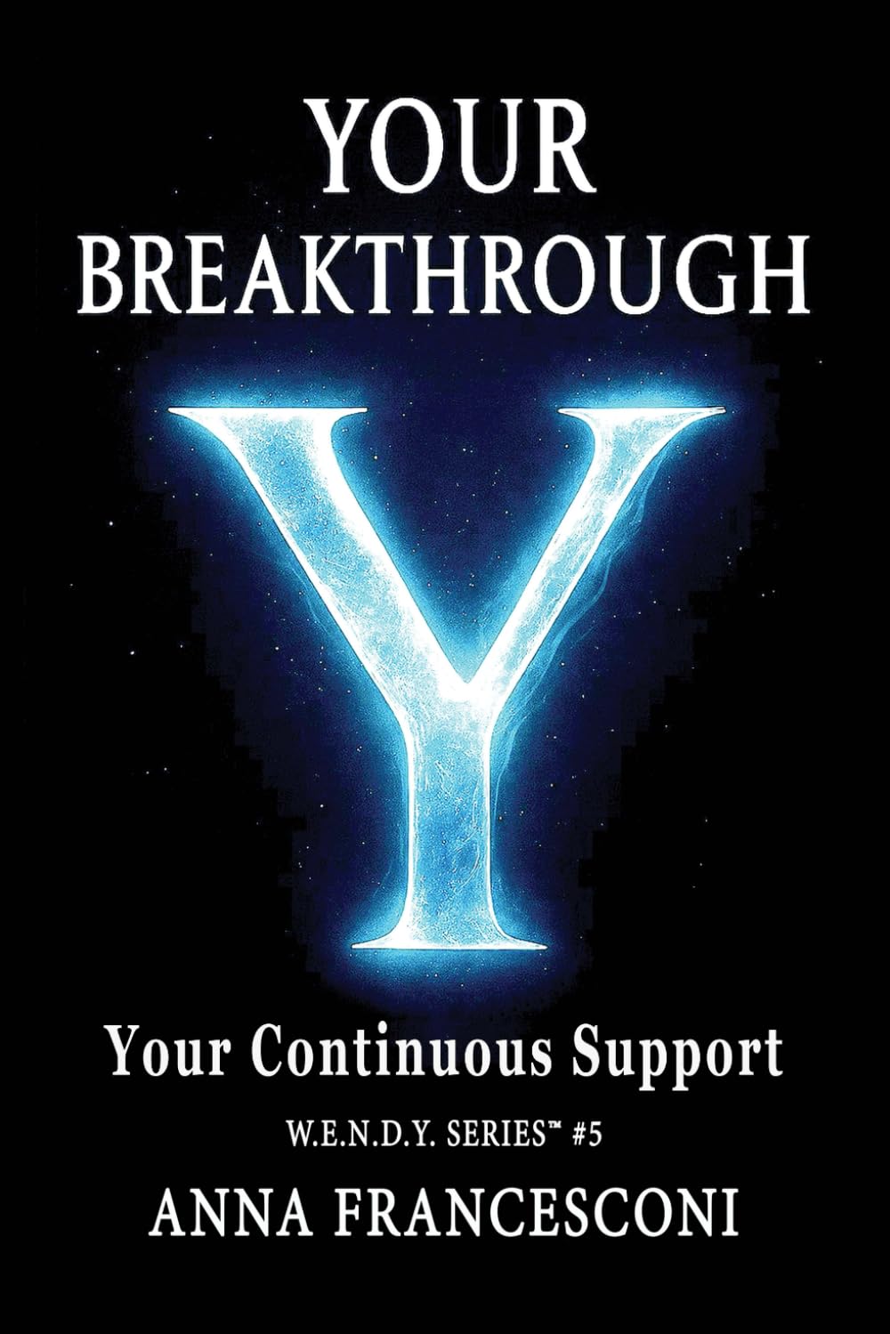 YOUR BREAKTHROUGH: Your Continuous Support. Your Breakthrough, between Identity and the Quantum Leap, between Human Gesture and the Cosmic Silence, ... (English Version): 5 (W.E.N.D.Y. SERIES)