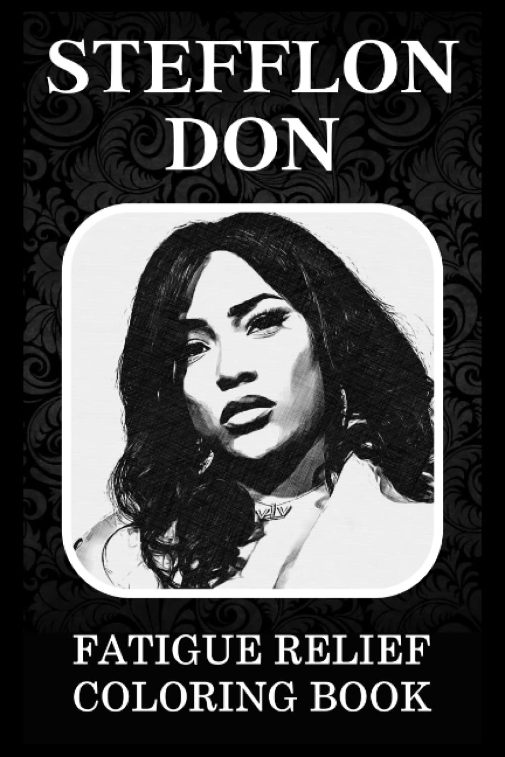 Fatigue Relief Coloring Book: Stefflon Don Illustrations To Naturally Decrease Anxiousness and Stress Relief (40+ Pages, Art therapy)