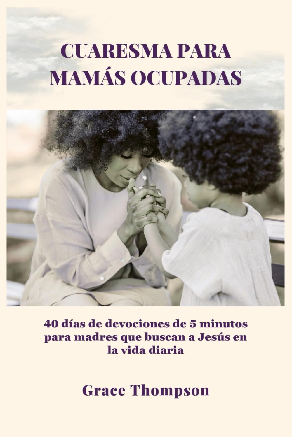CUARESMA PARA MAMÁS OCUPADAS: 40 días de devociones de 5 minutos para madres que buscan a Jesús en la vida diaria
