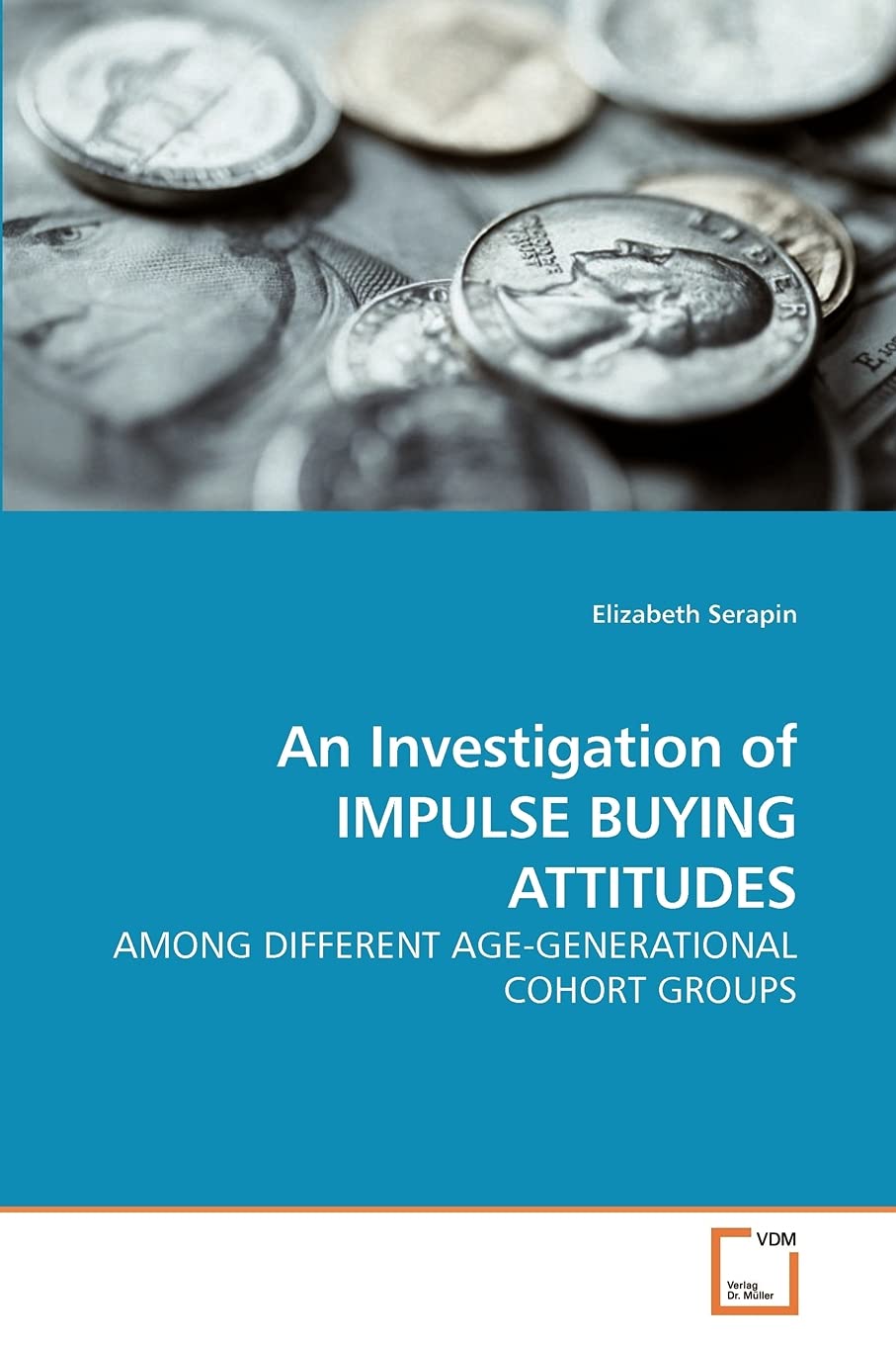 An Investigation of IMPULSE BUYING ATTITUDES: AMONG DIFFERENT AGE-GENERATIONAL COHORT GROUPS