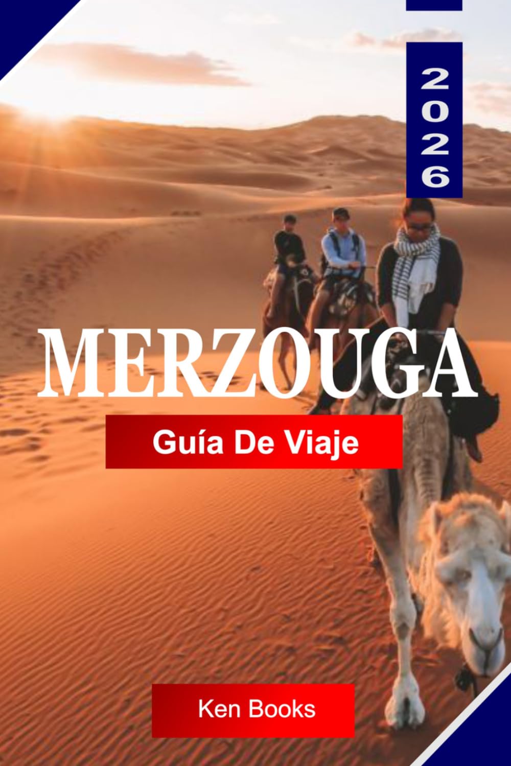 MERZOUGA GUÍA DE VIAJE 2026: Explora Marruecos con Dunas del Desierto del Sahara, rutas en camello, cultura bereber, campamentos en el desierto y consejos de viaje