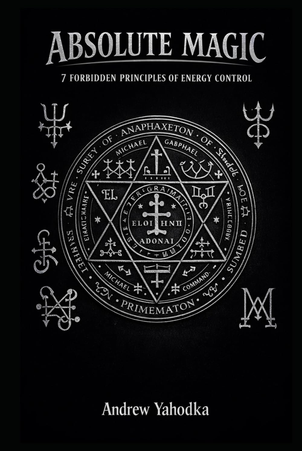 ABSOLUTE MAGIC: 7 FORBIDDEN PRINCIPLES OF ENERGY CONTROL (THE MAGICAL SCHOOL OF POWER COMMAND: THE FORBIDDEN SYSTEM OF ABSOLUTE CONTROL)