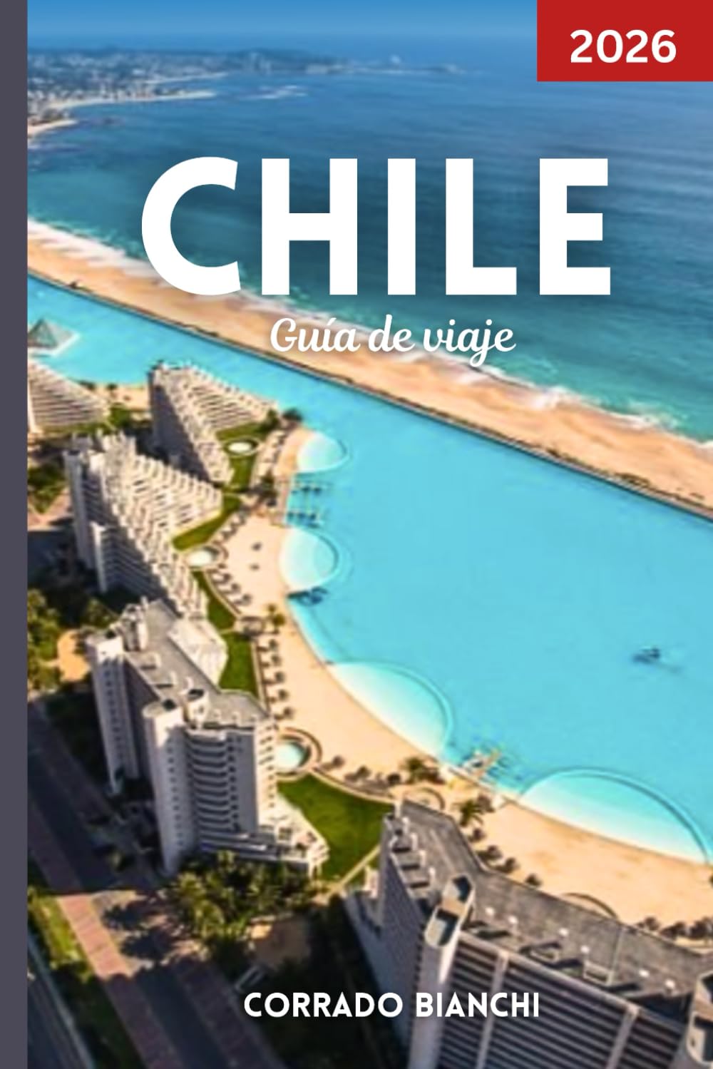 Chile Guía de viaje 2026: Su compañero completo para las mejores atracciones, cultura, gastronomía y aventuras al aire libre de Chile