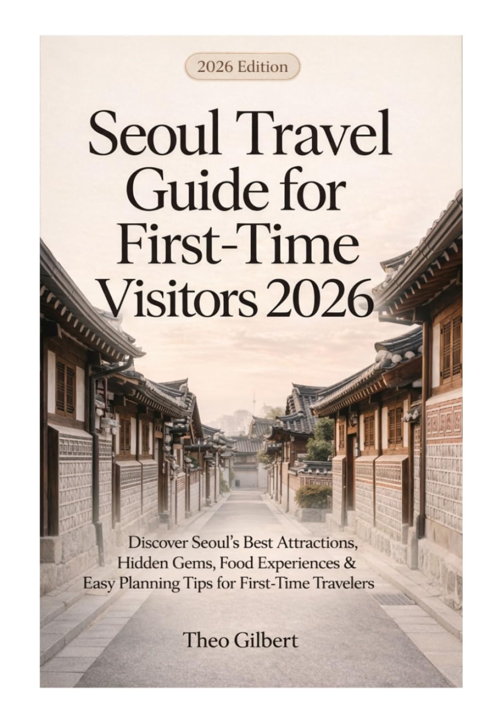 Seoul Travel guide for first time Visitors 2026: Discover Seoul’s Best Attractions, Hidden Gems, Food Experiences & Easy Planning Tips for First-Time Travelers