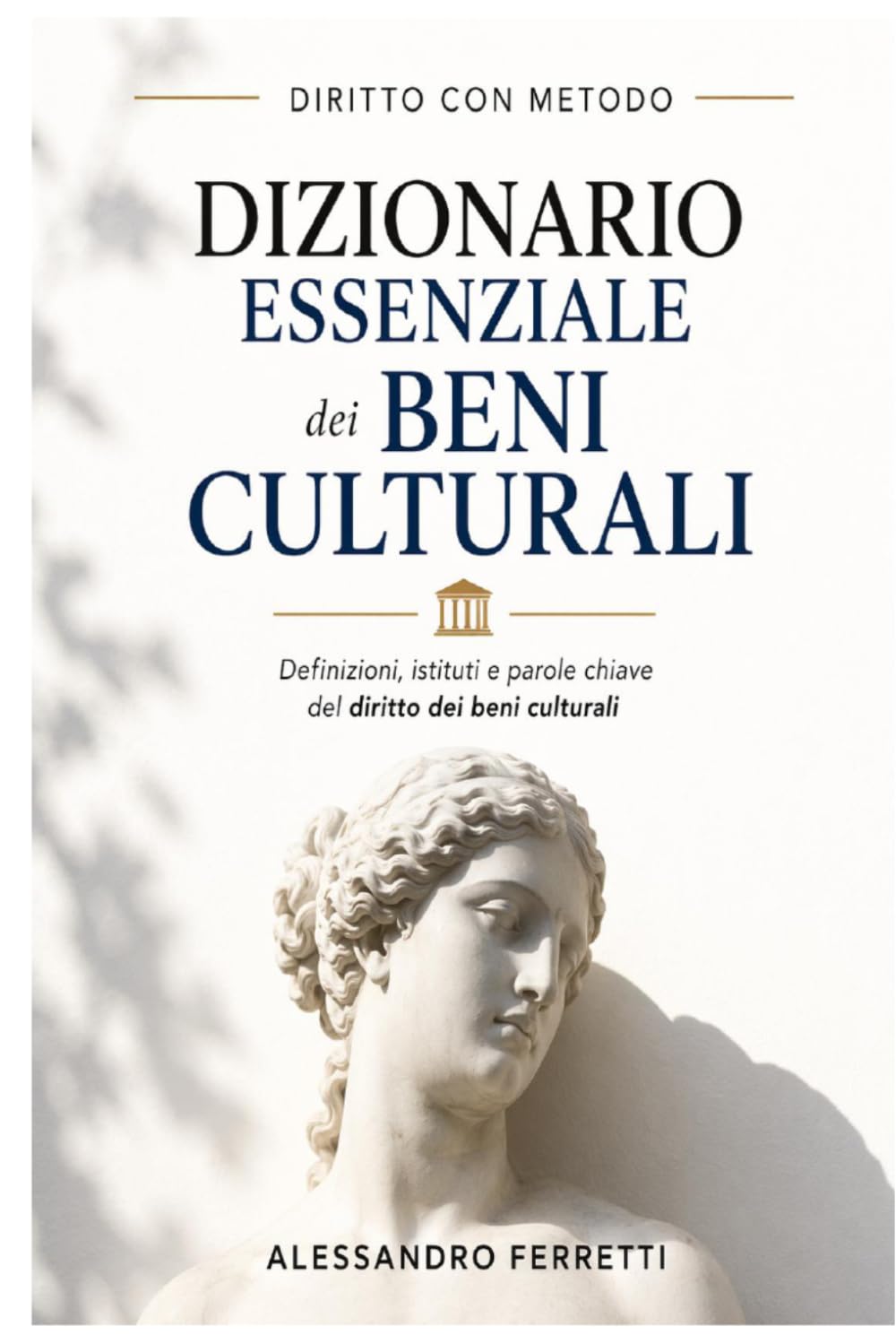 Dizionario essenziale di diritto dei beni culturali: 103 voci-chiave per lo studio, la didattica e i concorsi - Aggiornato alla normativa vigente al marzo 2026 (I dizionari di Diritto con Metodo)