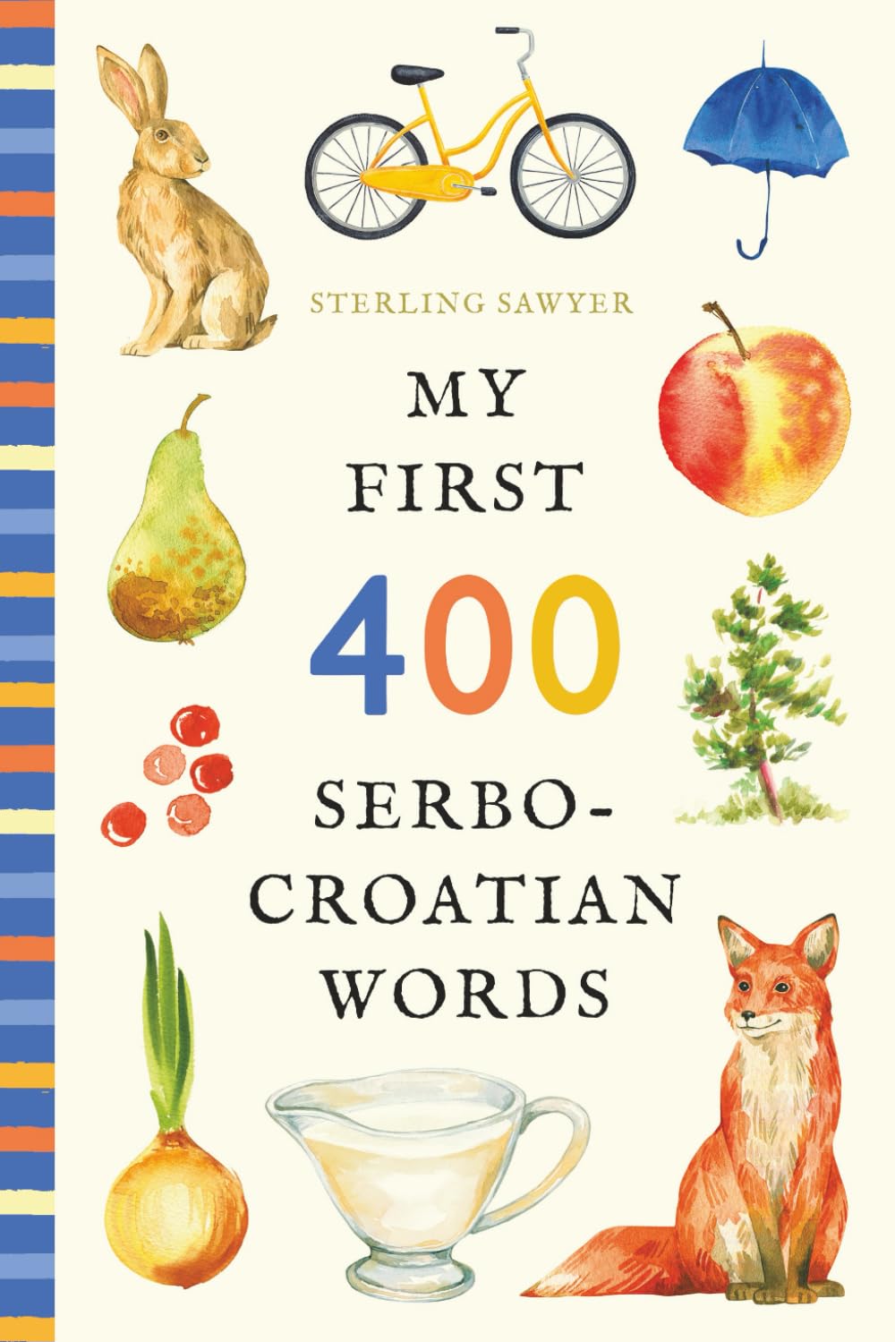 My First 400 Serbo-Croatian Words: An Illustrated English-Serbo-Croatian Vocabulary Book for Kids! (Ages 5-8)