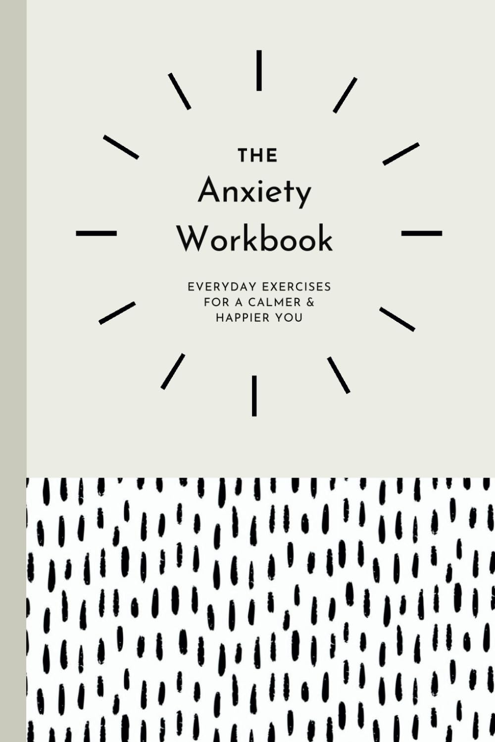 The Anxiety Workbook: Everyday Exercises For A Happier, Healthier You