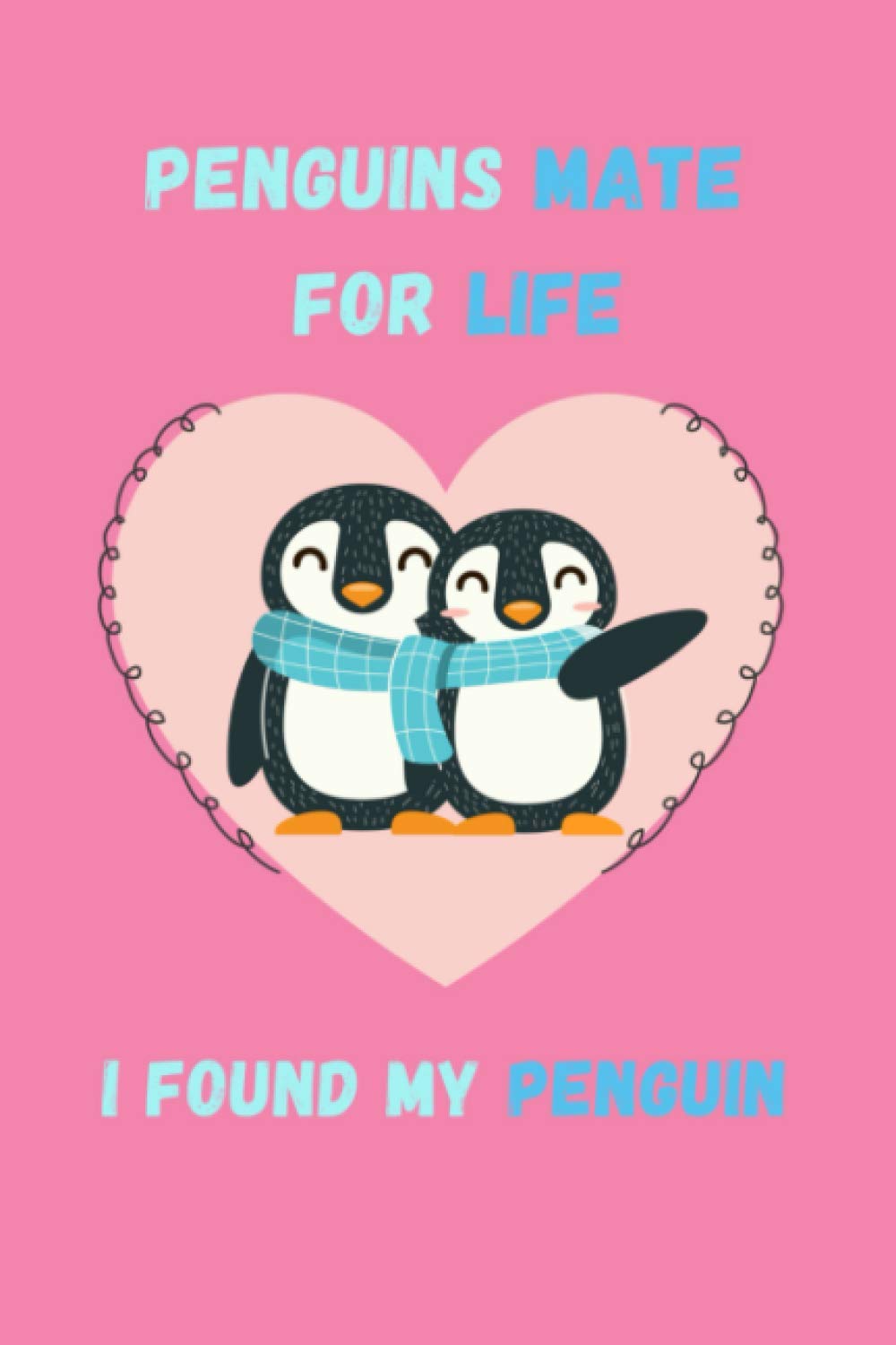 Penguins Mate For Life I Found My Penguin: Valentine's Day Notebook Penguin Gifts Idea / 120 Pages 6x9 Journal