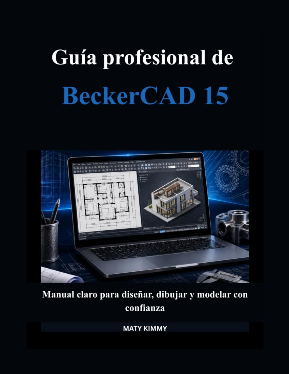 Guía profesional de BeckerCAD 15: Manual claro para diseñar, dibujar y modelar con confianza