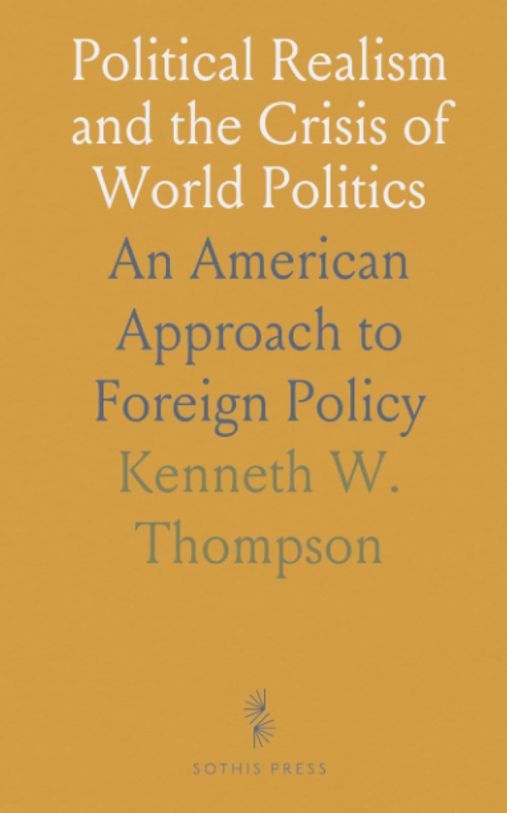 Political Realism and the Crisis of World Politics: An American Approach to Foreign Policy