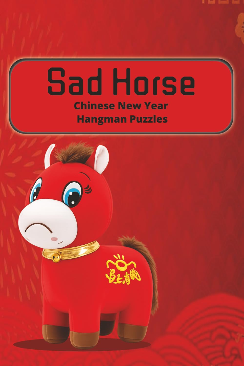 Sad Horse Hangman Puzzles For Kids: Chinese New Year Hangman Puzzle Book for Kids | 55 Word Guessing Games for Spelling Practice, Vocabulary Building, and Screen-Free Learning | 6 x 9 Activity Book