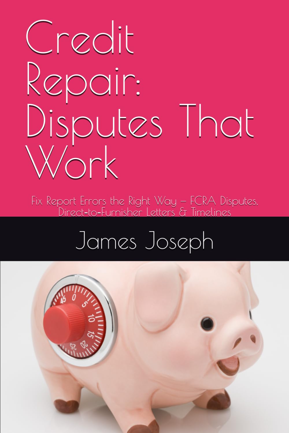 Credit Repair: Disputes That Work: Fix Report Errors the Right Way — FCRA Disputes, Direct‑to‑Furnisher Letters & Timelines (Better Credit for You (Book 1))