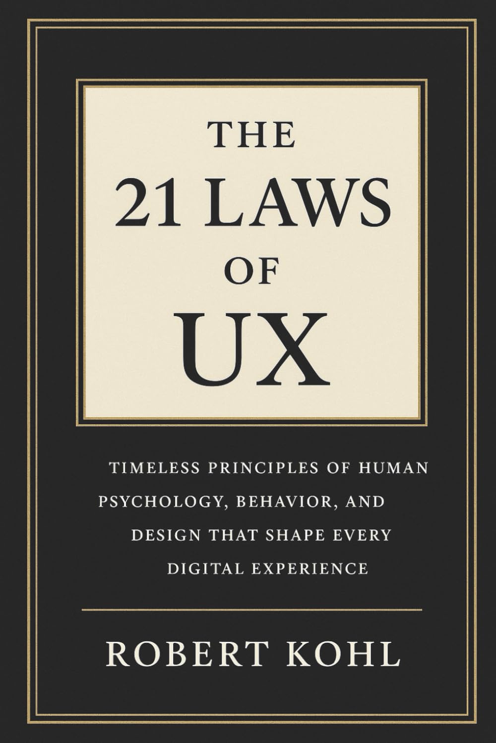 The 21 Laws of UX: Timeless Principles of Human Psychology, Behavior, and Design That Shape Every Digital Experience: How Human Psychology Shapes the ... (Economy - Psychology - Economic Psychology)
