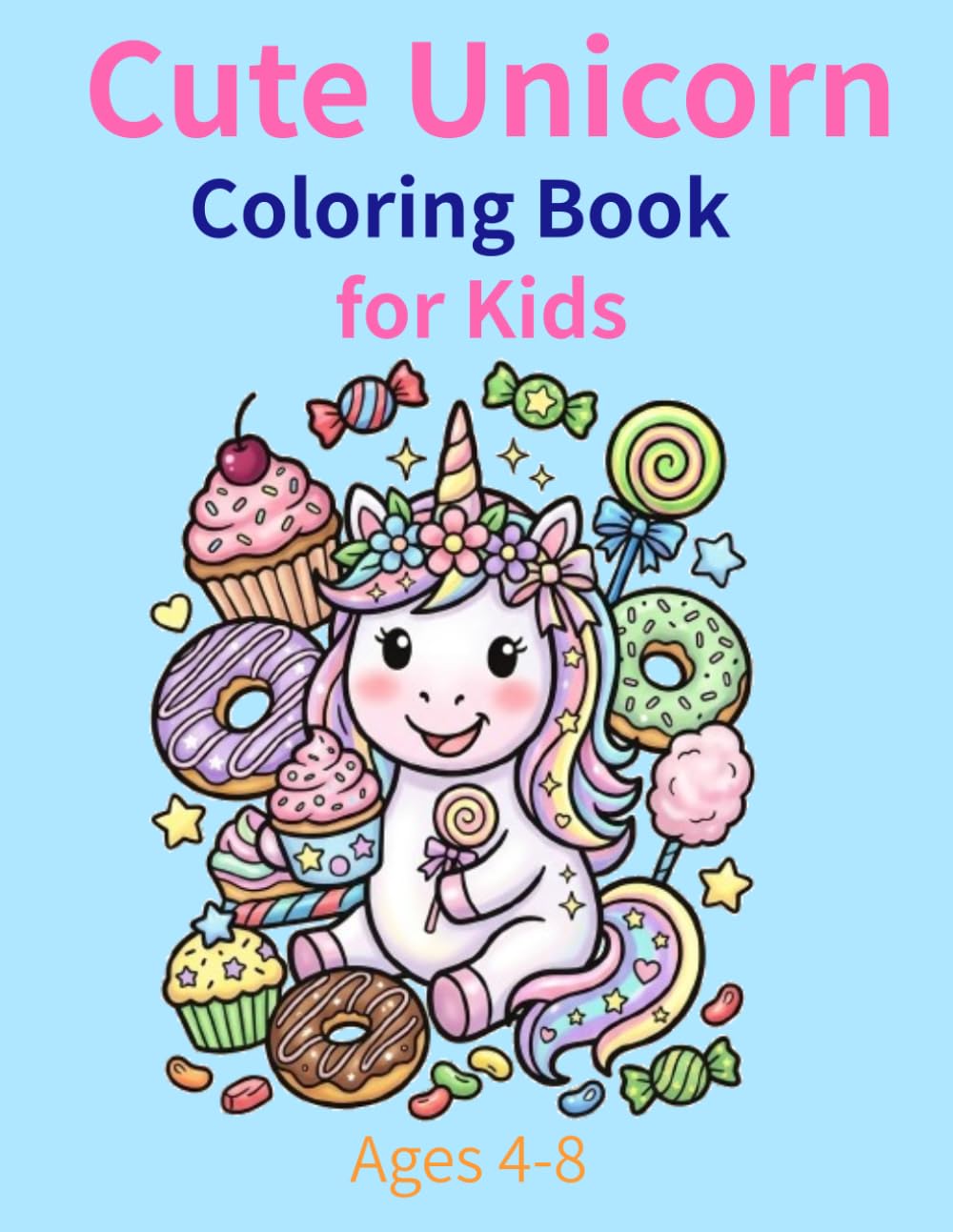 Cute Unicorn Coloring Book for Kids Ages 4-8: Magical Unicorns with Sweet Treats, Rainbows, Castles and Hearts for Fun and Easy Coloring