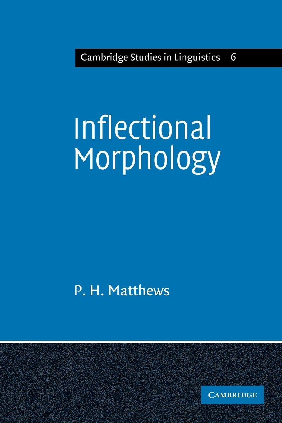 Inflectional Morphology: A Theoretical Study Based on Aspects of Latin Verb Conjugation (Cambridge Studies in Linguistics, Series Number 6)
