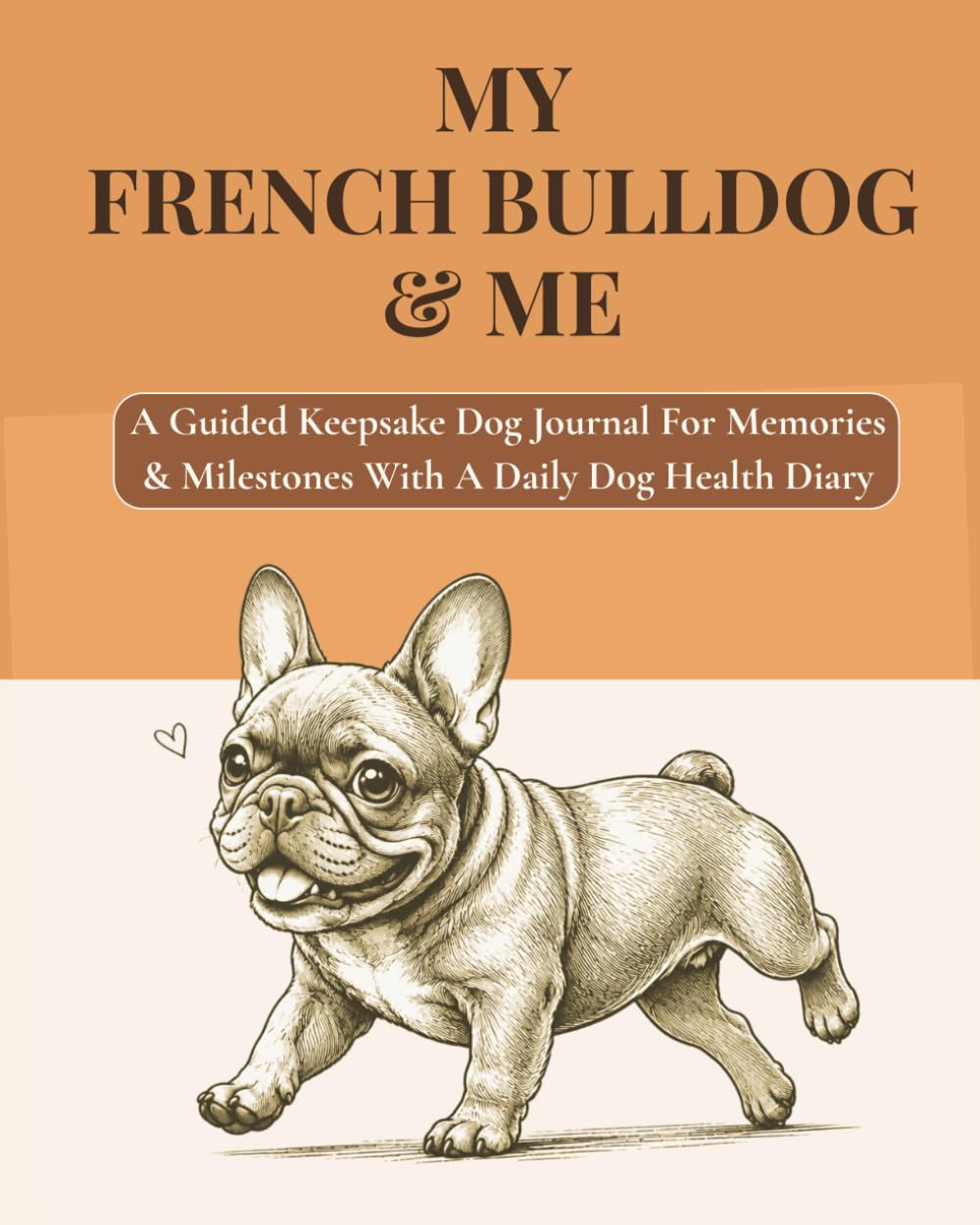 My French Bulldog & Me: A Guided Keepsake Dog Journal For Memories & Milestones With A Daily Dog Health Diary
