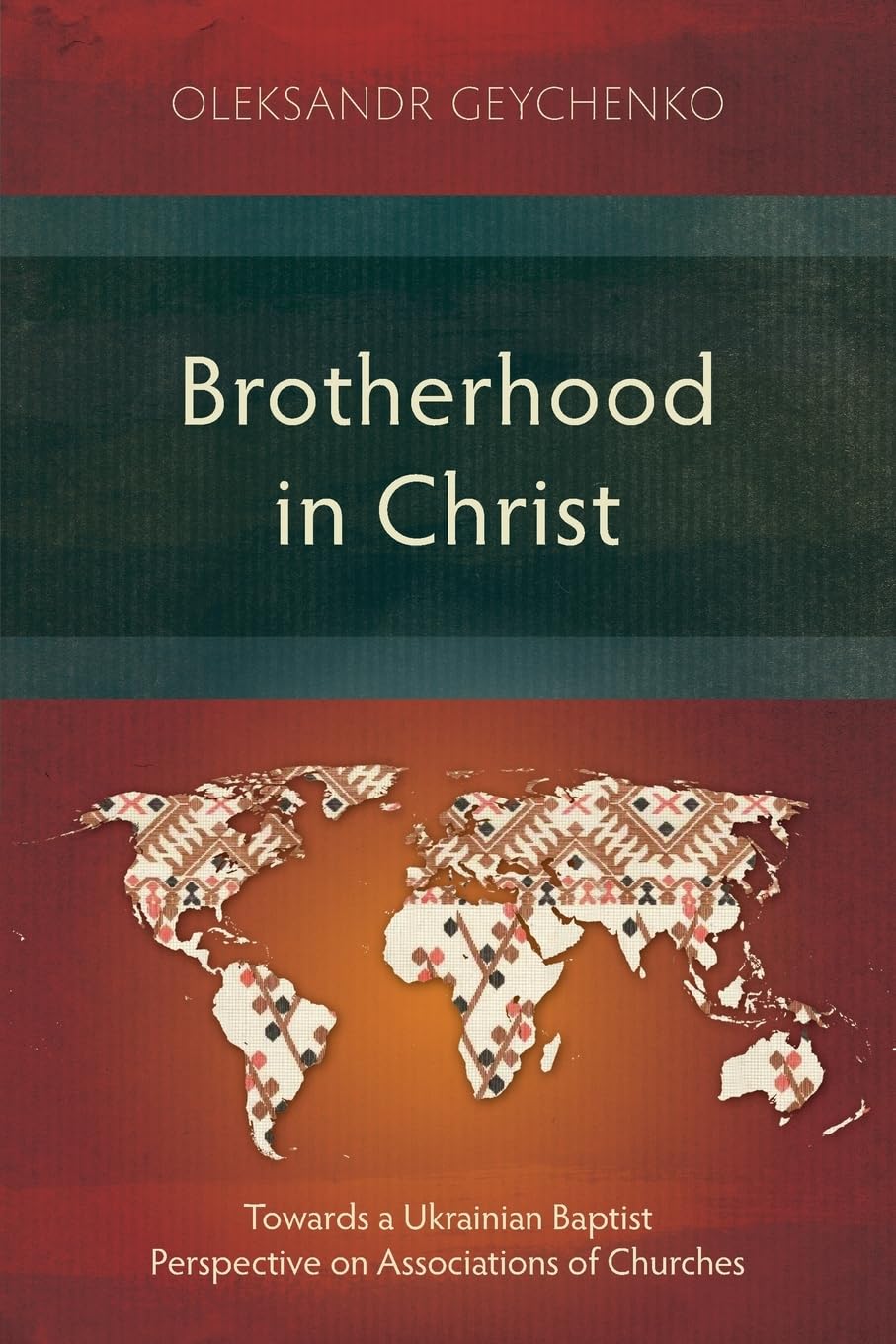 Brotherhood in Christ: Towards a Ukrainian Baptist Perspective on Associations of Churches (Studies in Theology)