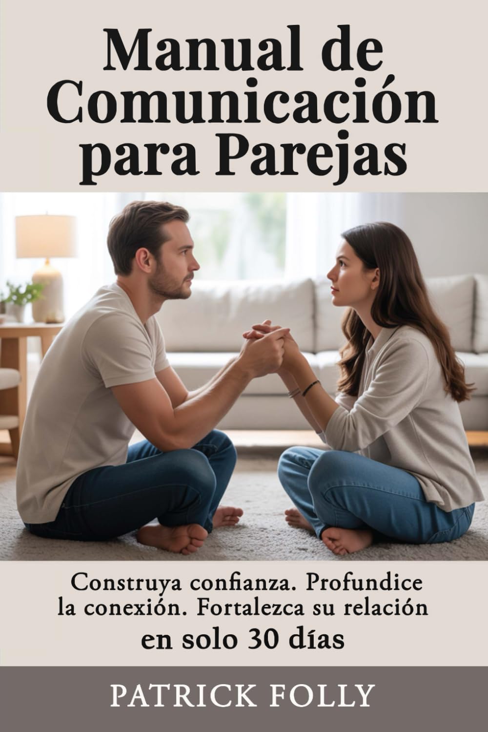 COMUNICACIÓN DE PAREJAS GUÍA PRÁCTICA: CONSTRUYA CONFIANZA. PROFUNDICE LA CONEXIÓN. FORTALEZCA SU RELACIÓN